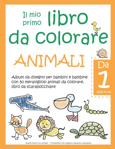 Libro da Colorare 1 Anno: Il Mio Primo Colori Album per Bambini 1 anno Con  Grandi Motivi da Colorare Promozione Della Creatività e Delle Capacità